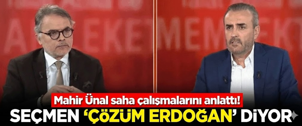 Mahir Ünal saha çalışmalarını anlattı! Seçmen 'Çözüm Erdoğan' diyor